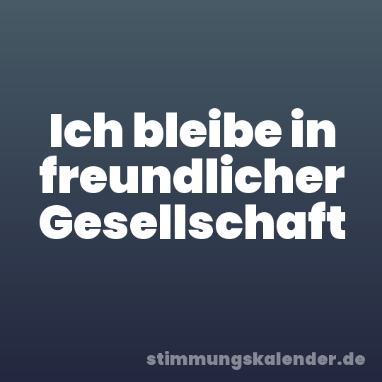 Ich bleibe in freundlicher Gesellschaft