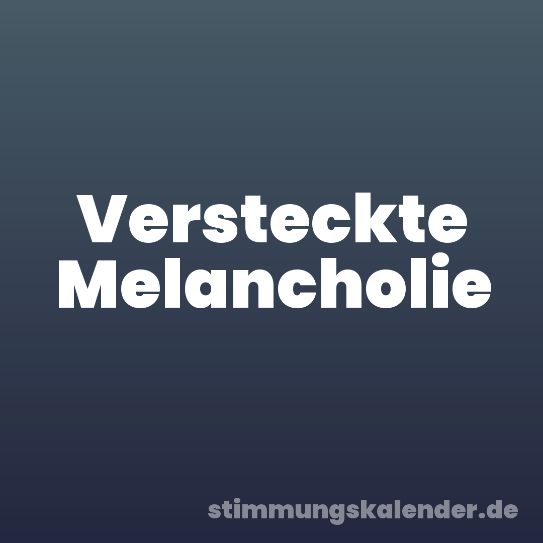 Versteckte Melancholie