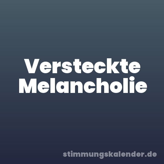 Versteckte Melancholie