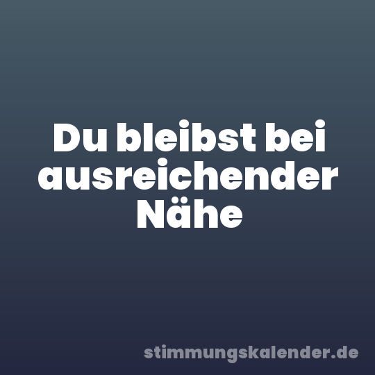 Du bleibst bei ausreichender Nähe