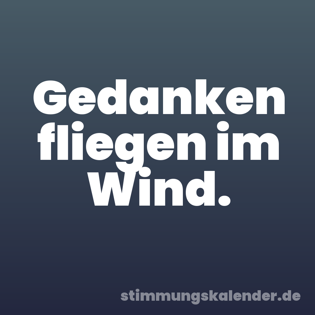 Gedanken fliegen im Wind.