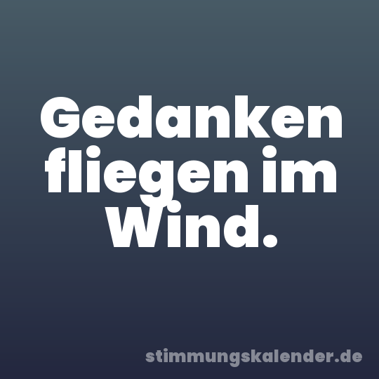 Gedanken fliegen im Wind.