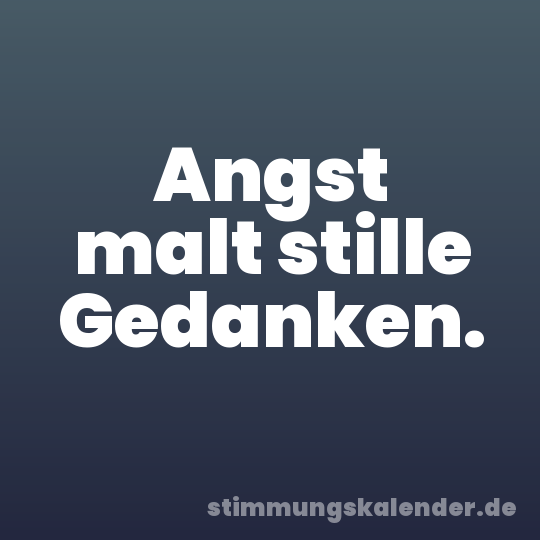 Angst malt stille Gedanken.