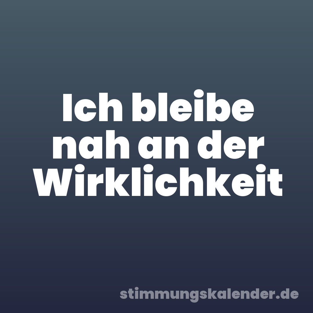 Ich bleibe nah an der Wirklichkeit