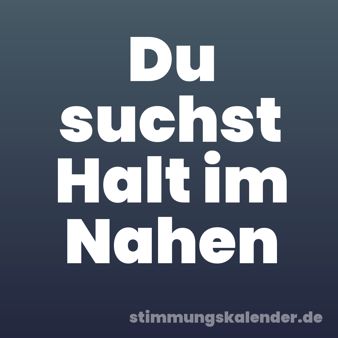 Du suchst Halt im Nahen
