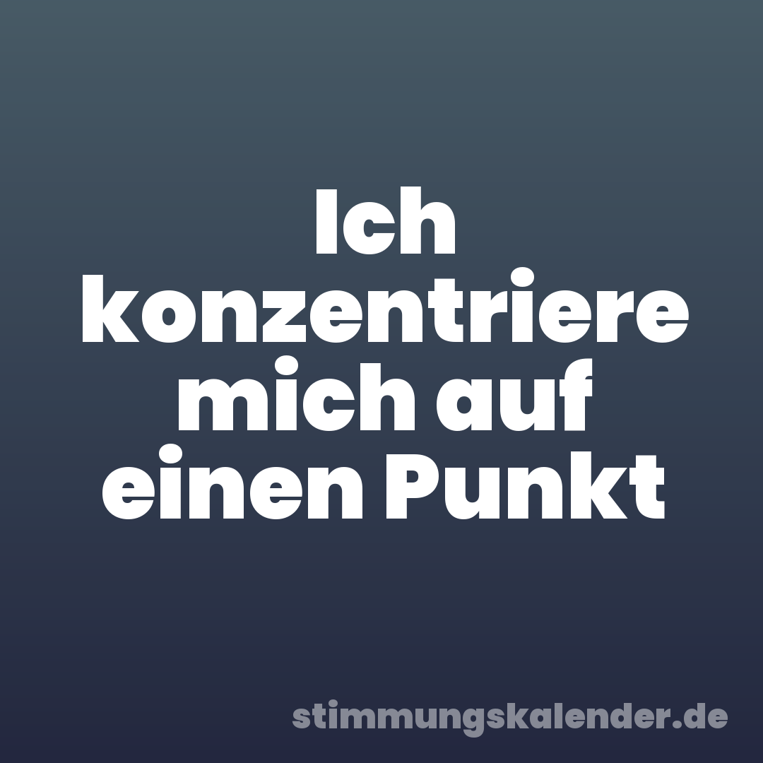 Ich konzentriere mich auf einen Punkt