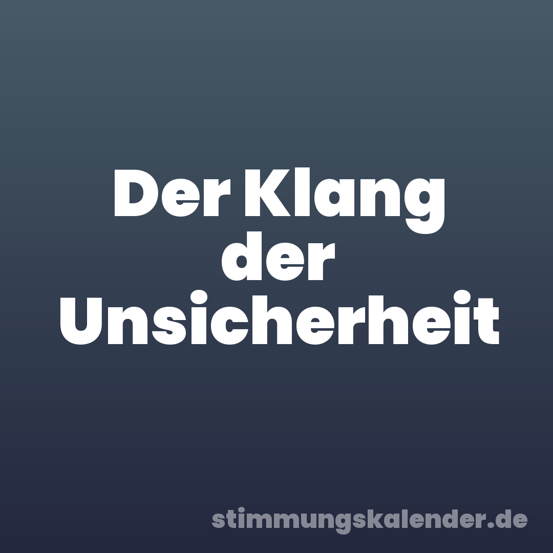 Der Klang der Unsicherheit