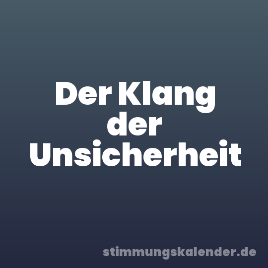 Der Klang der Unsicherheit