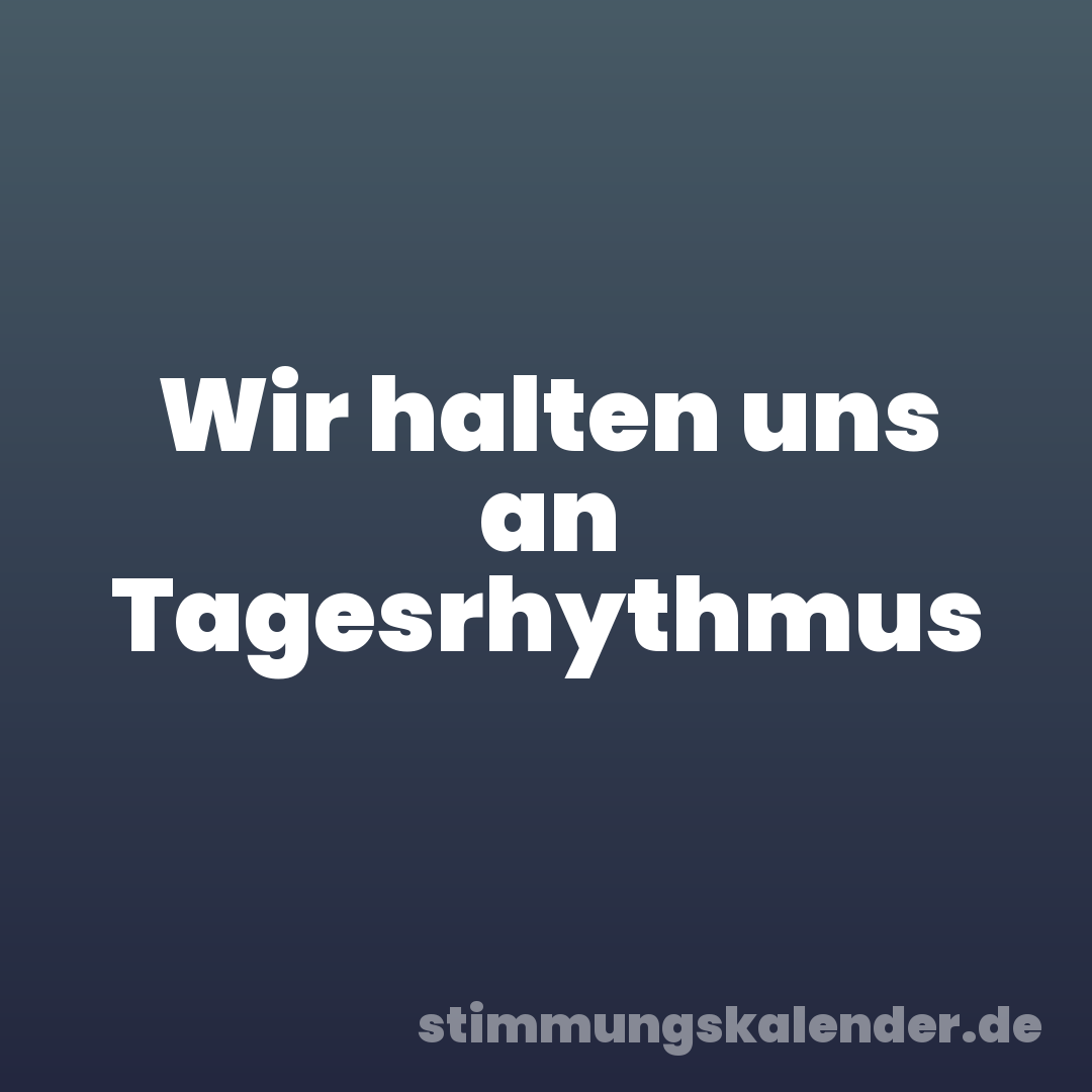 Wir halten uns an Tagesrhythmus