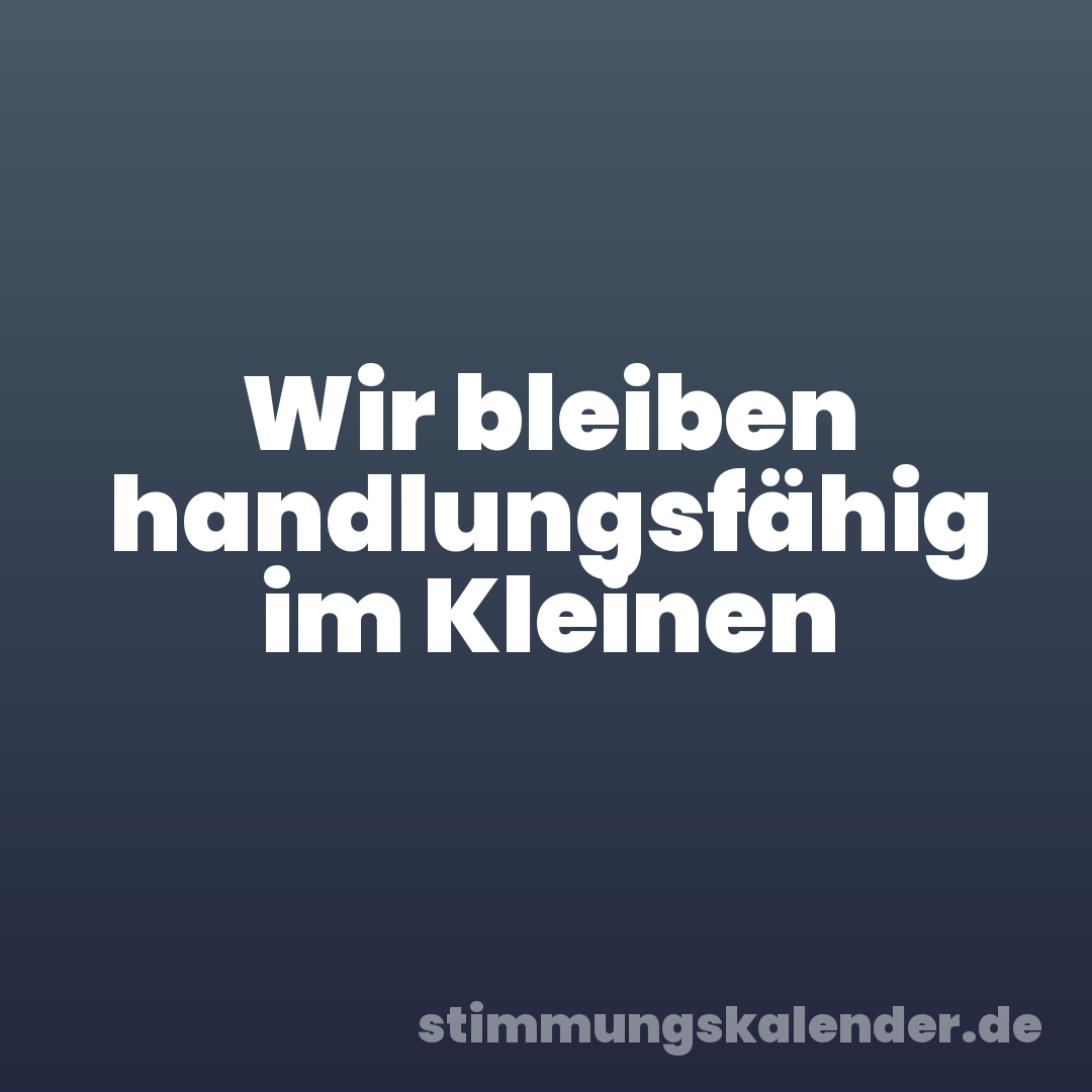 Wir bleiben handlungsfähig im Kleinen