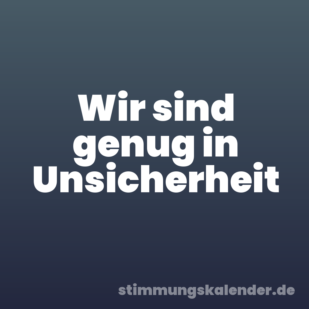 Wir sind genug in Unsicherheit