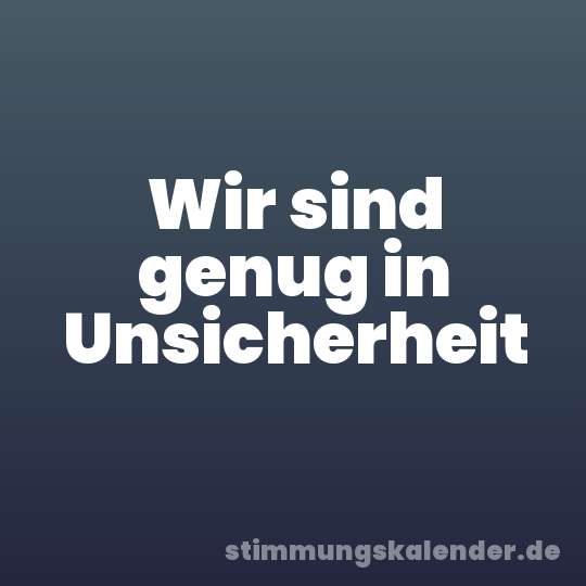 Wir sind genug in Unsicherheit