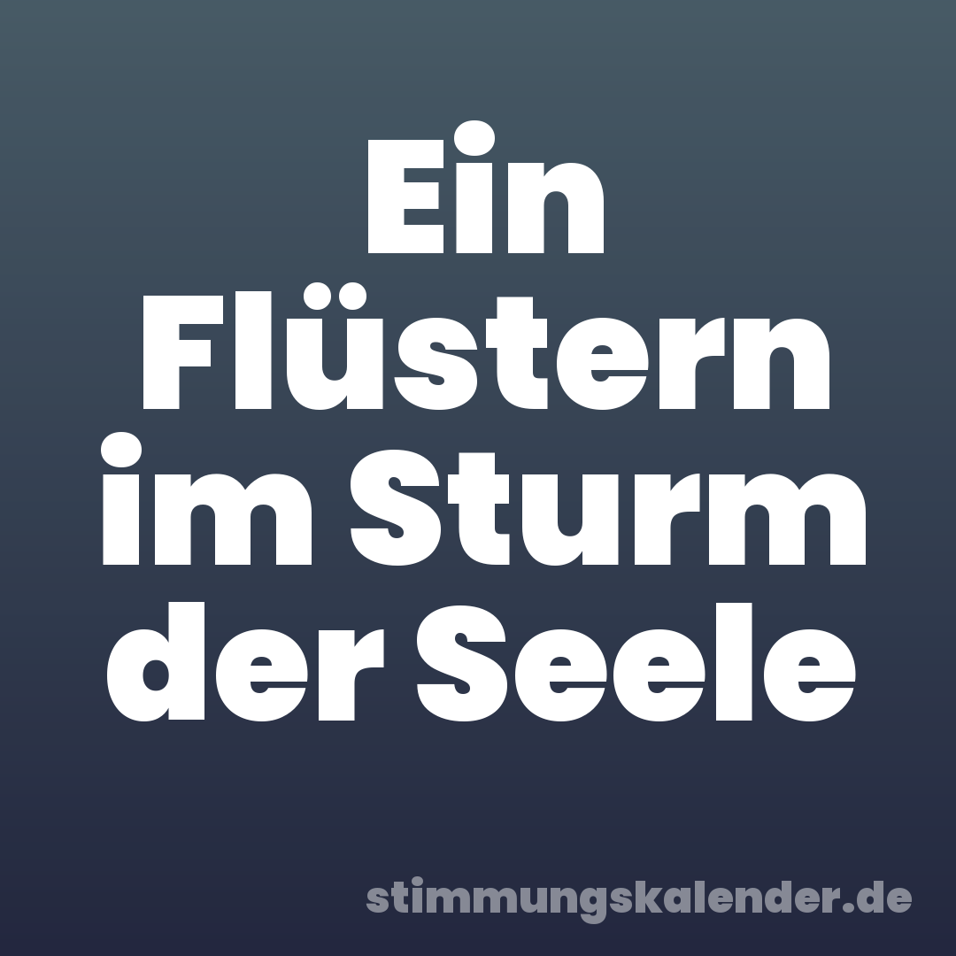Ein Flüstern im Sturm der Seele