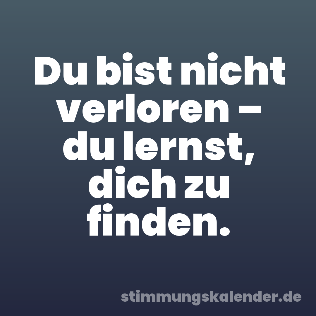 Du bist nicht verloren – du lernst, dich zu finden.