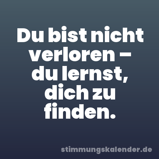 Du bist nicht verloren – du lernst, dich zu finden.