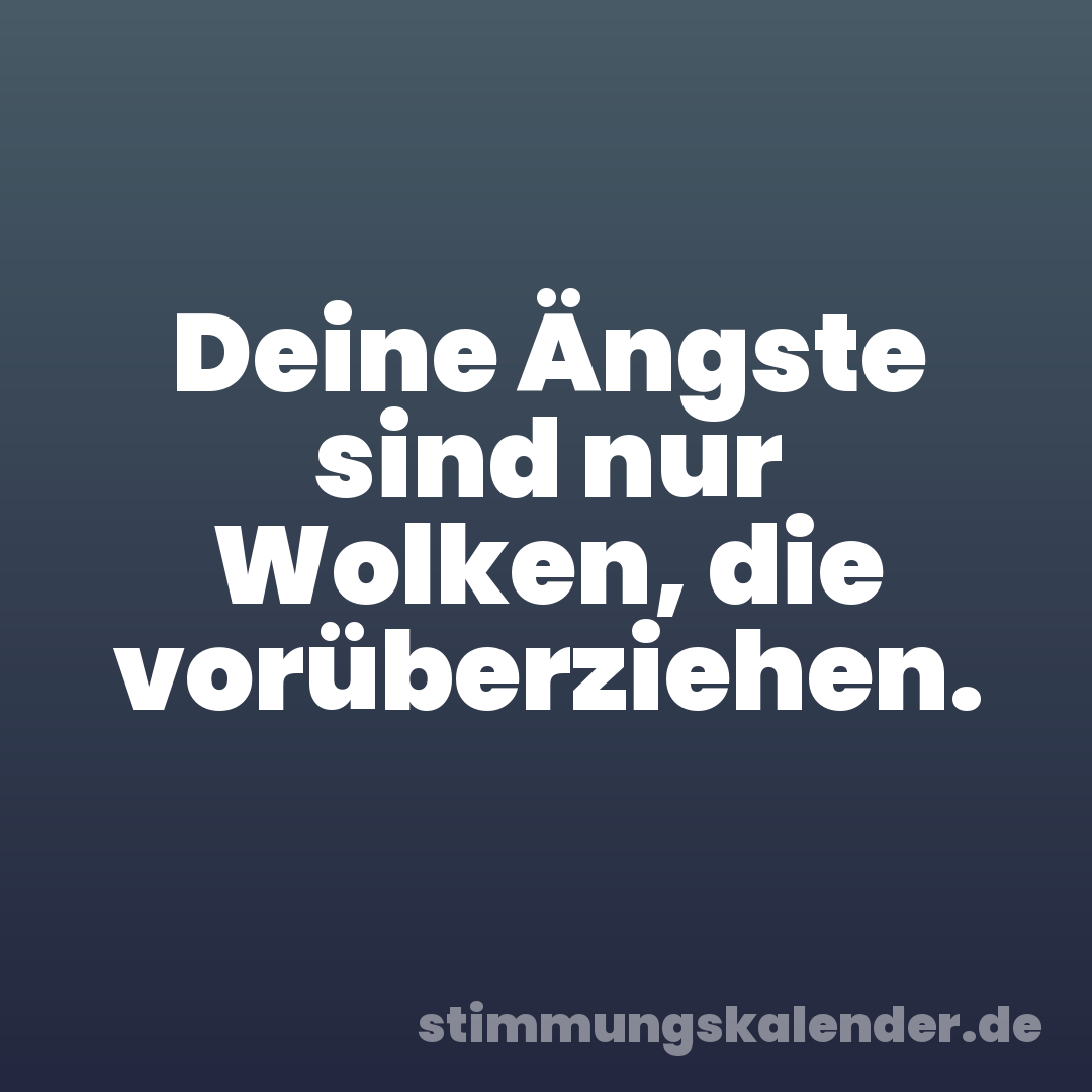 Deine Ängste sind nur Wolken, die vorüberziehen.