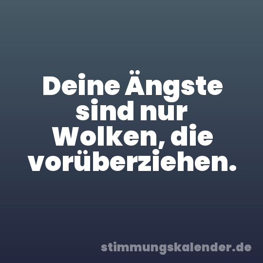 Deine Ängste sind nur Wolken, die vorüberziehen.