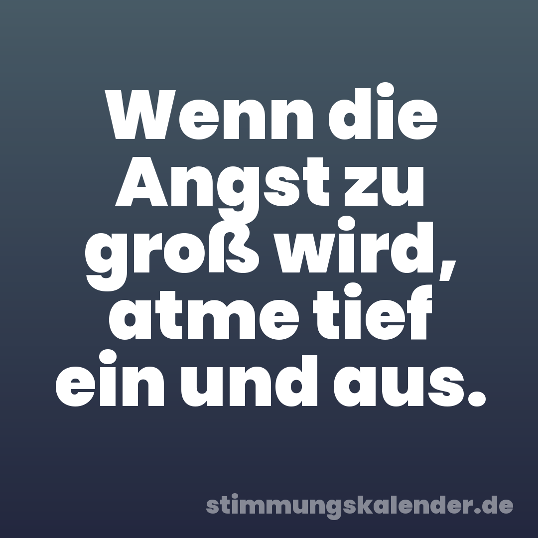 Wenn die Angst zu groß wird, atme tief ein und aus.