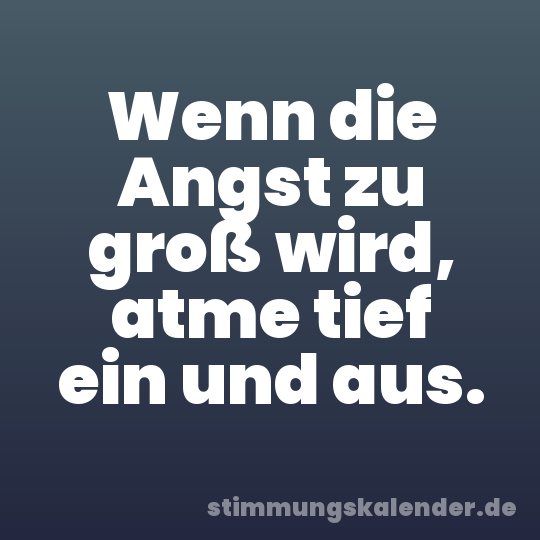 Wenn die Angst zu groß wird, atme tief ein und aus.