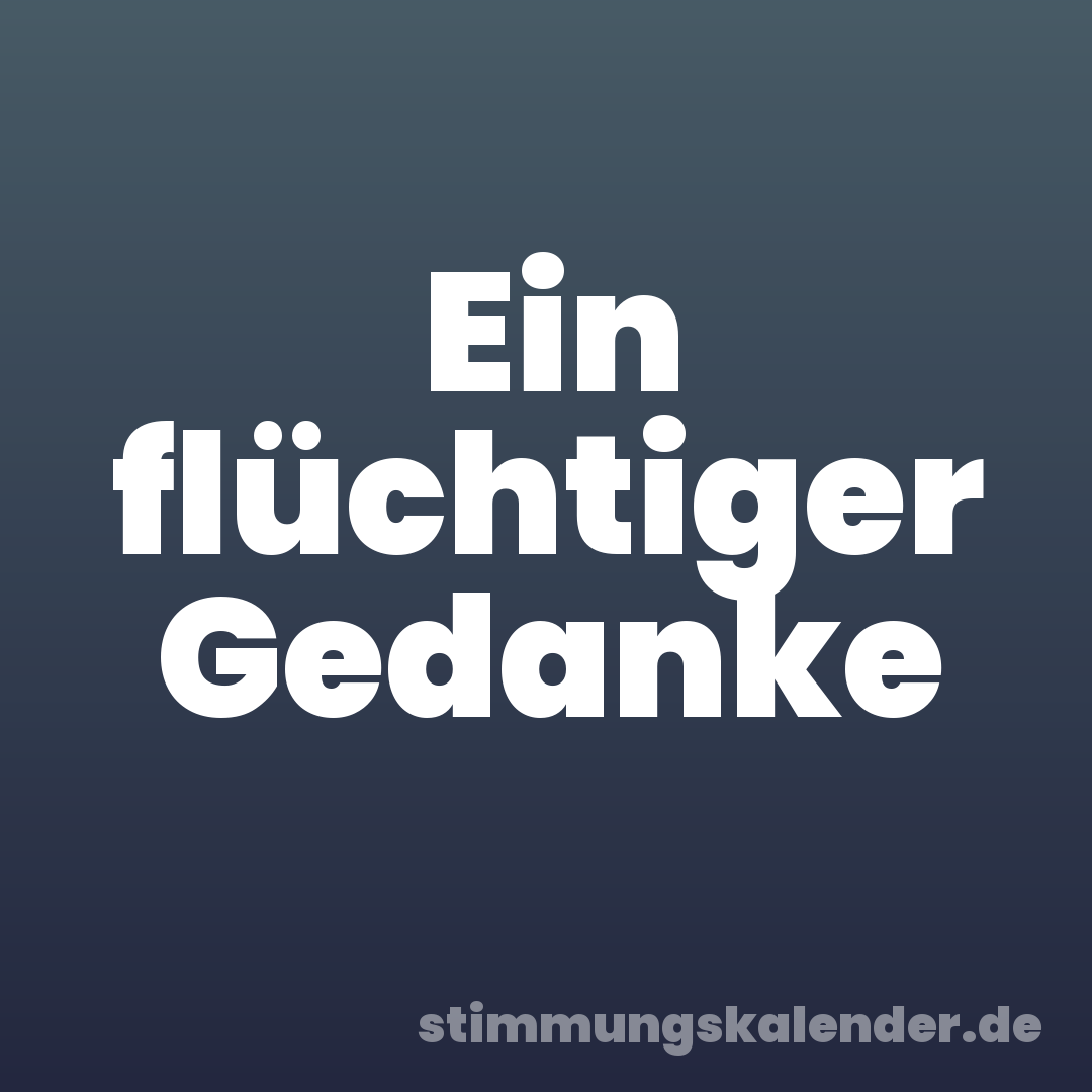 Ein flüchtiger Gedanke