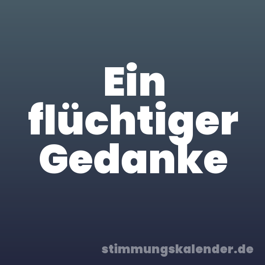 Ein flüchtiger Gedanke