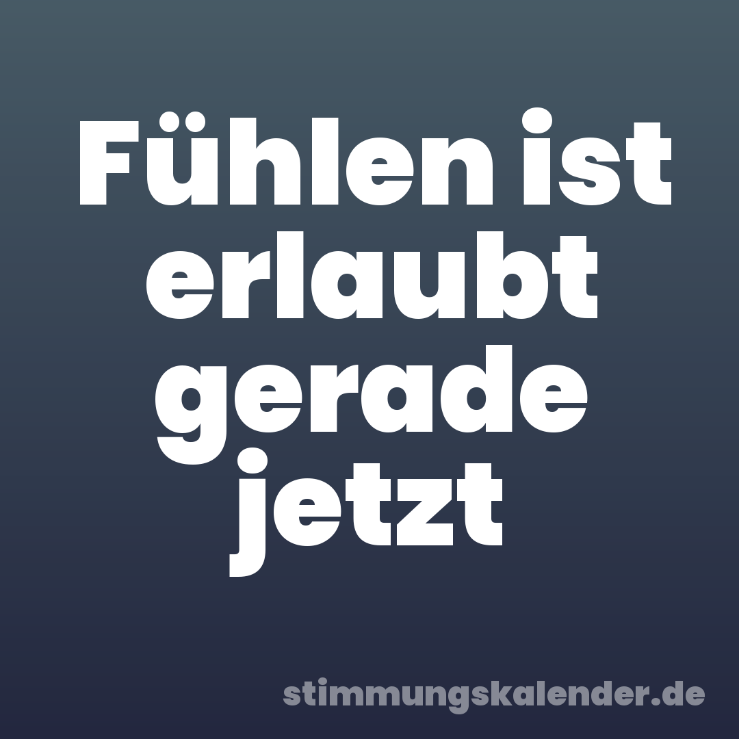 Fühlen ist erlaubt gerade jetzt