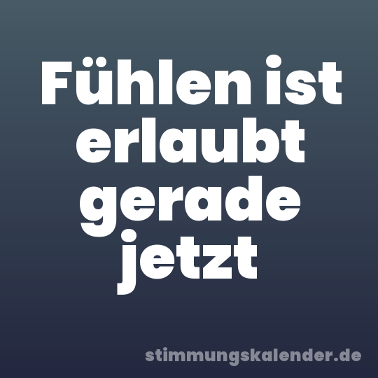 Fühlen ist erlaubt gerade jetzt