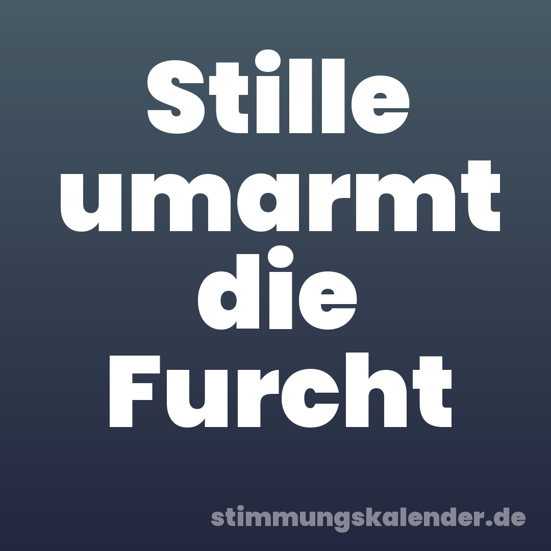 Stille umarmt die Furcht