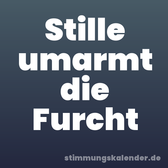 Stille umarmt die Furcht