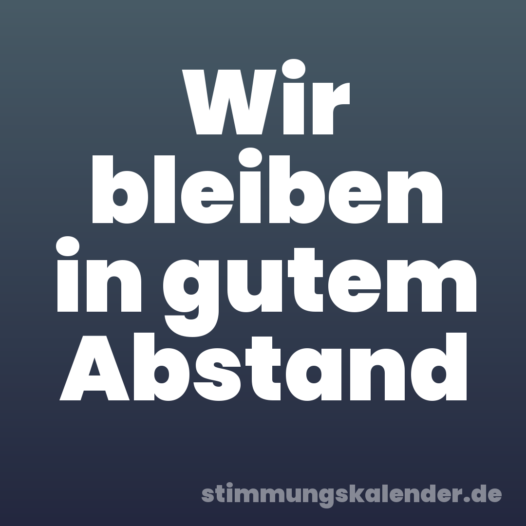 Wir bleiben in gutem Abstand