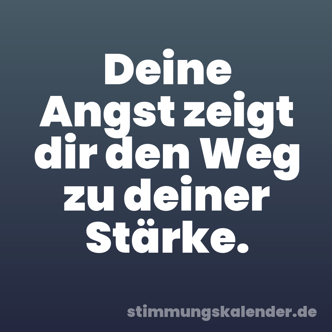 Deine Angst zeigt dir den Weg zu deiner Stärke.