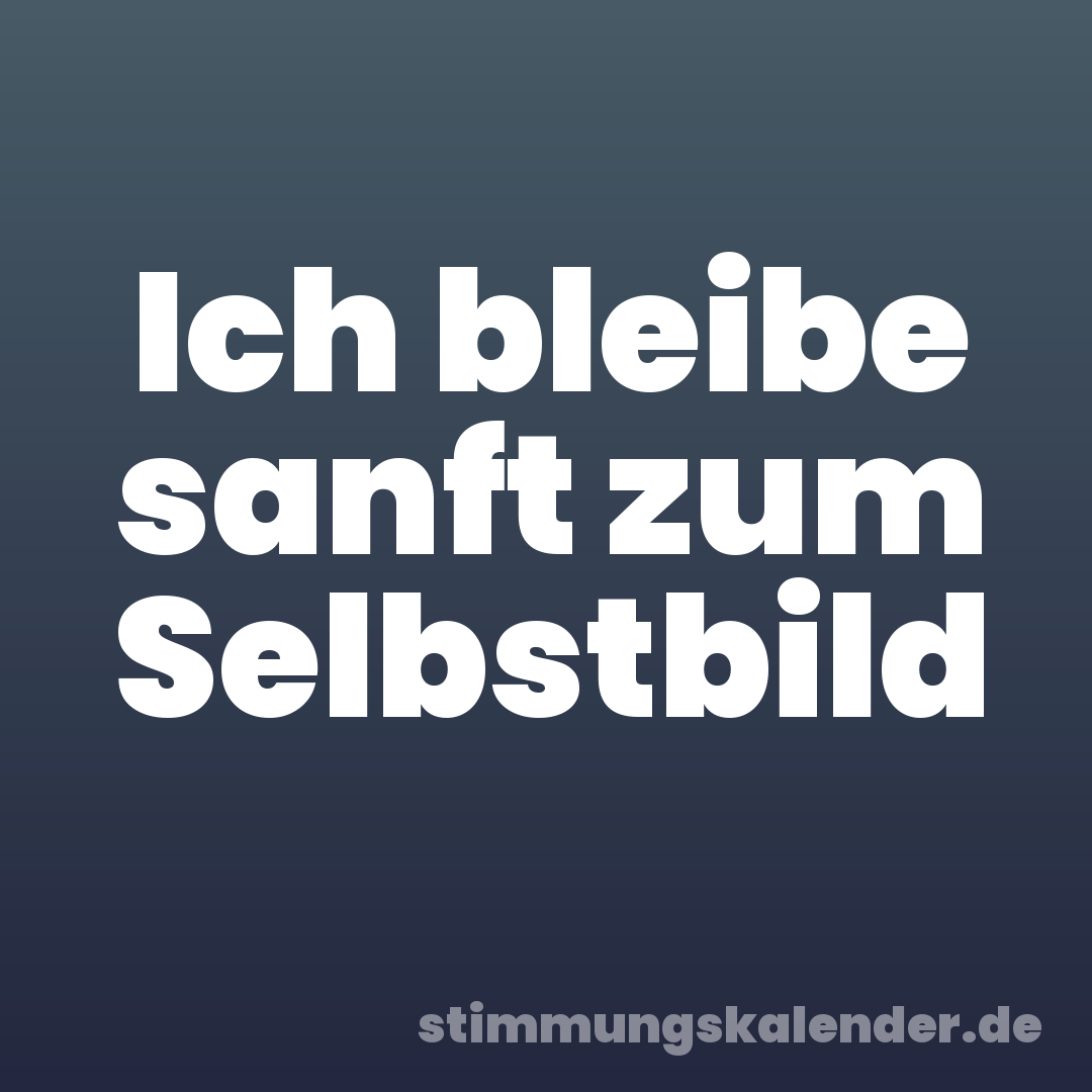 Ich bleibe sanft zum Selbstbild