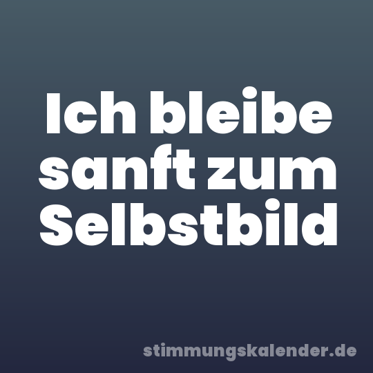 Ich bleibe sanft zum Selbstbild
