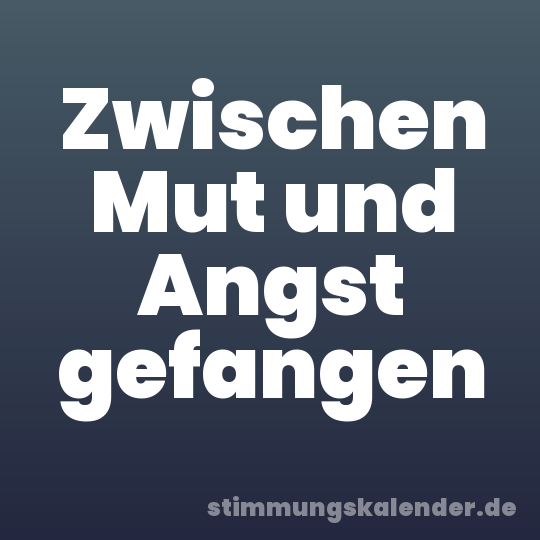 Zwischen Mut und Angst gefangen