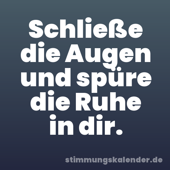 Schließe die Augen und spüre die Ruhe in dir.