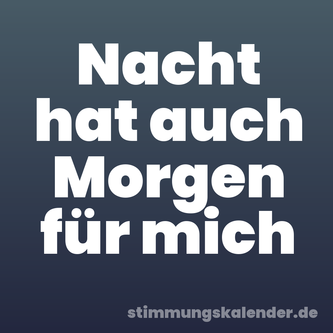 Nacht hat auch Morgen für mich