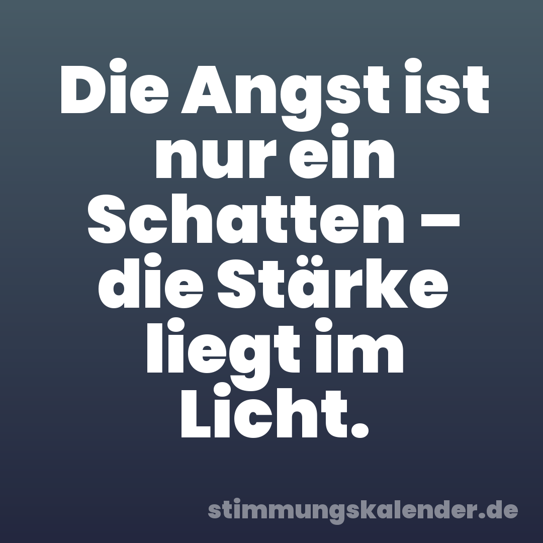 Die Angst ist nur ein Schatten – die Stärke liegt im Licht.
