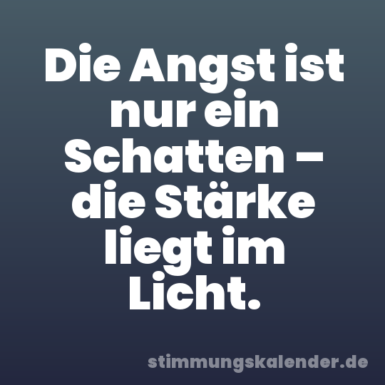 Die Angst ist nur ein Schatten – die Stärke liegt im Licht.