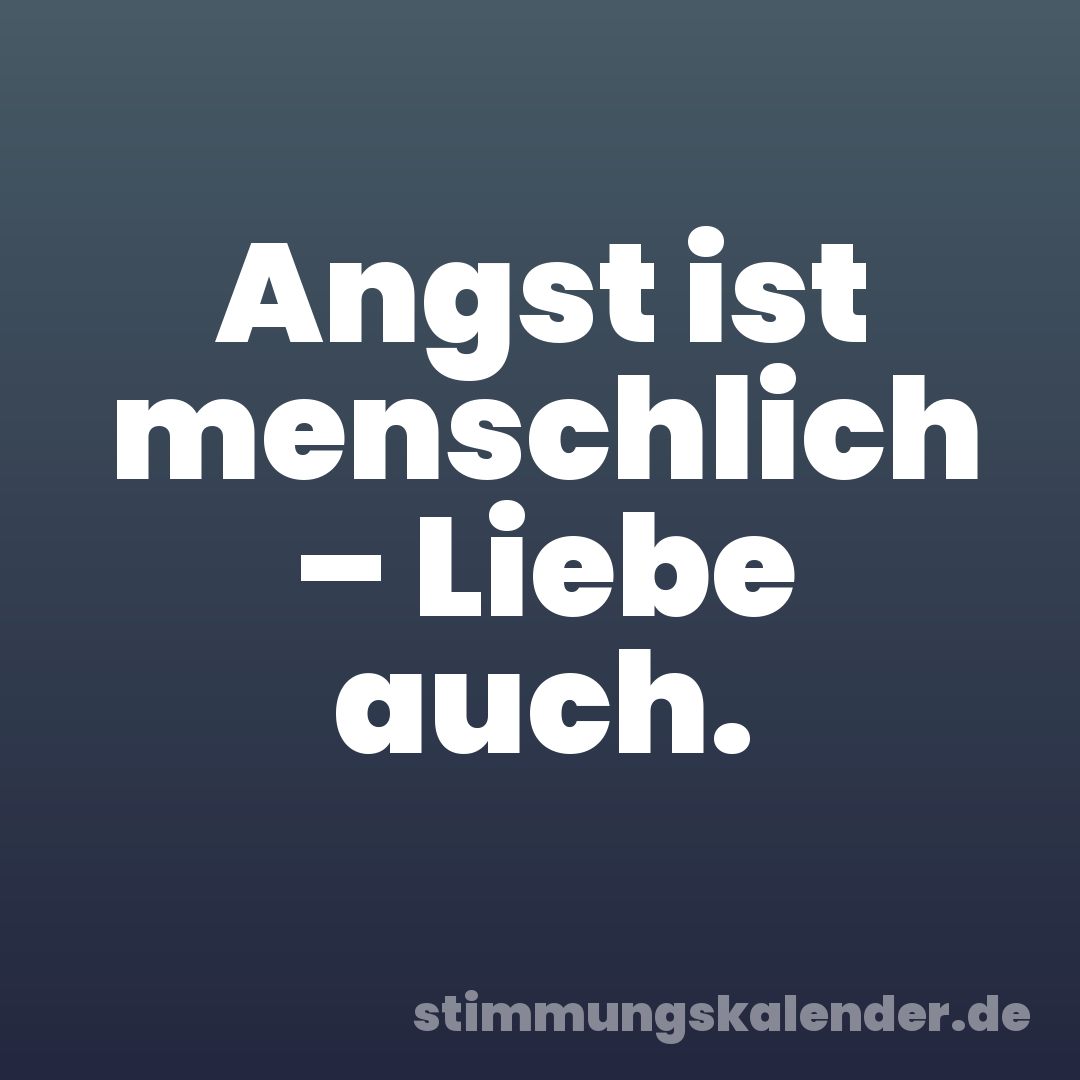 Angst ist menschlich – Liebe auch.