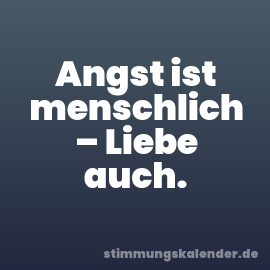 Angst ist menschlich – Liebe auch.