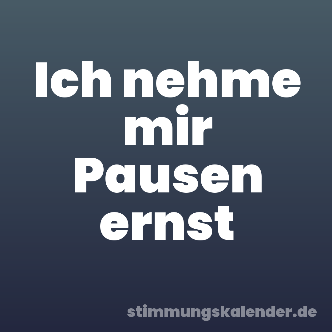 Ich nehme mir Pausen ernst