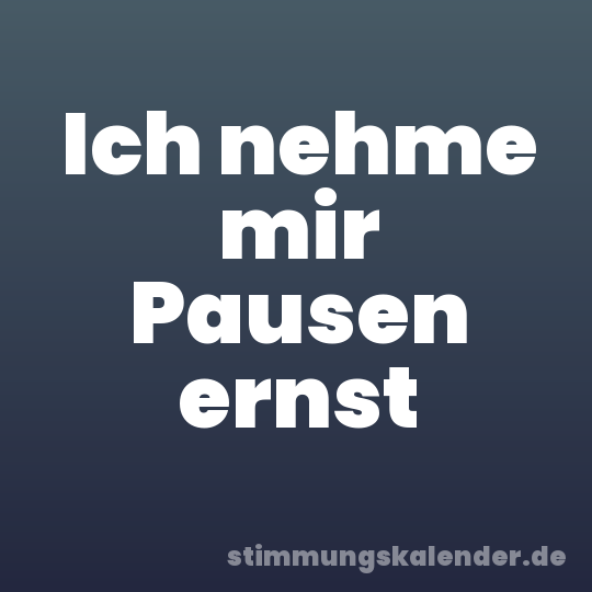 Ich nehme mir Pausen ernst