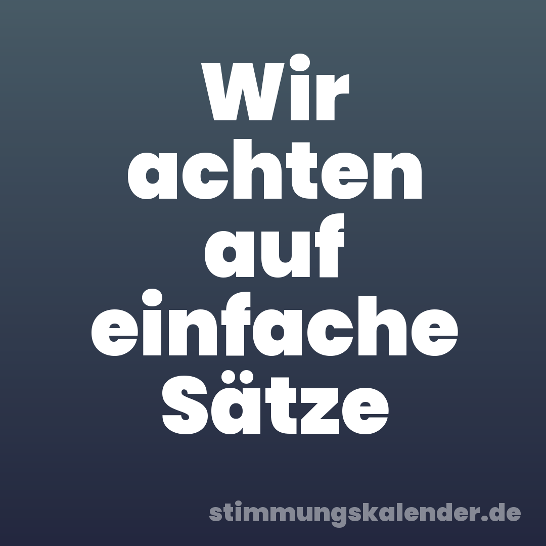 Wir achten auf einfache Sätze