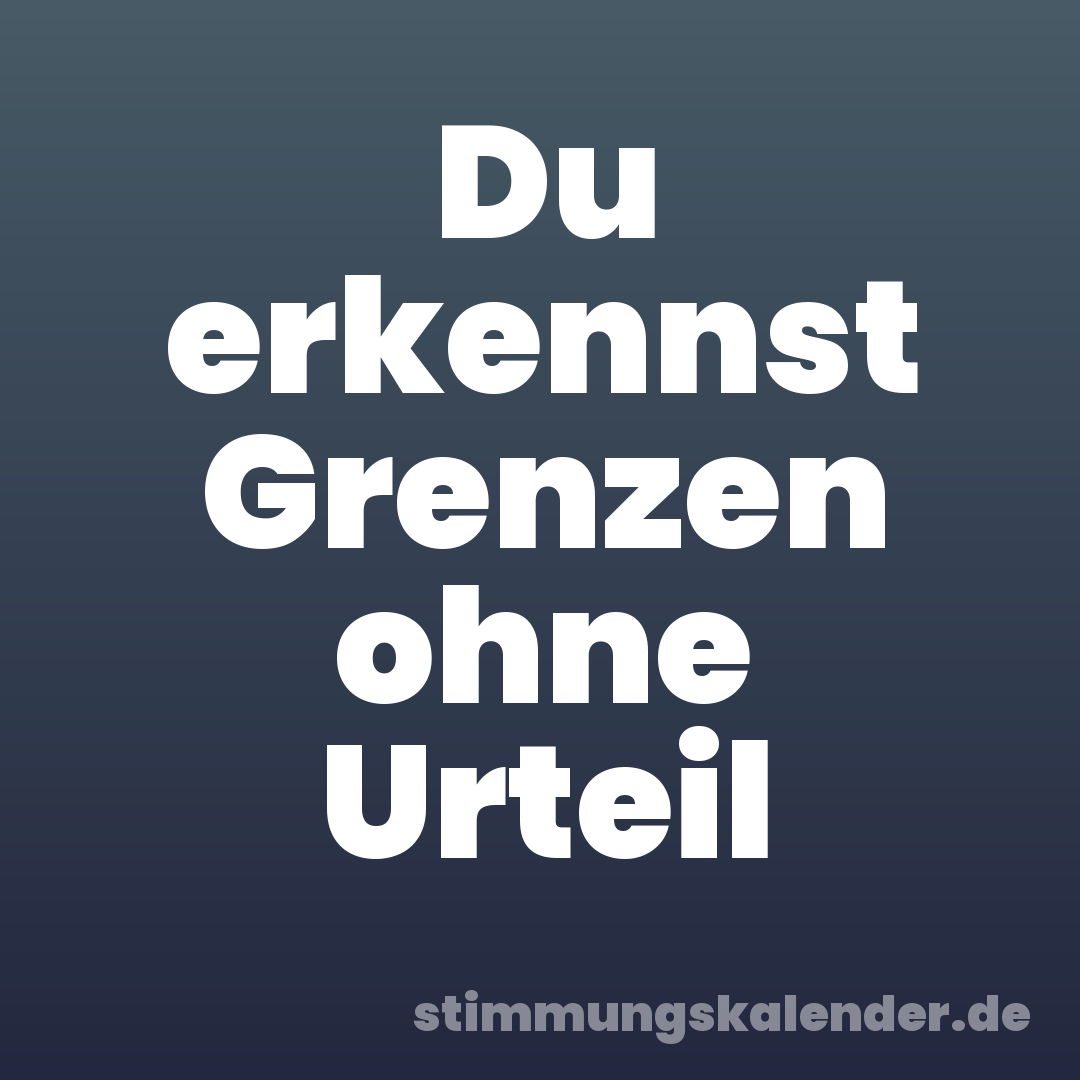 Du erkennst Grenzen ohne Urteil