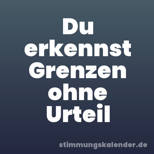 Du erkennst Grenzen ohne Urteil