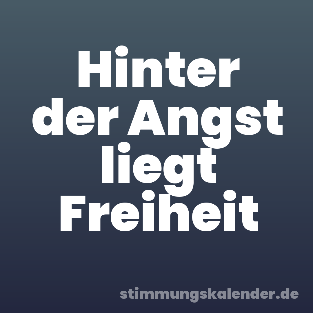 Hinter der Angst liegt Freiheit