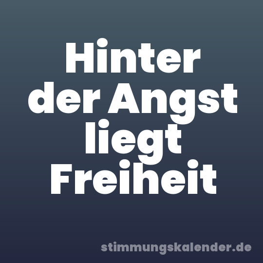 Hinter der Angst liegt Freiheit