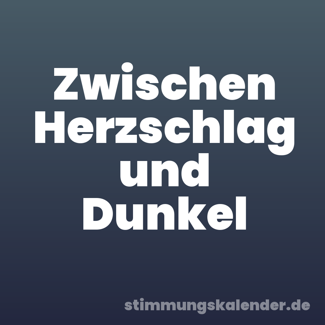 Zwischen Herzschlag und Dunkel
