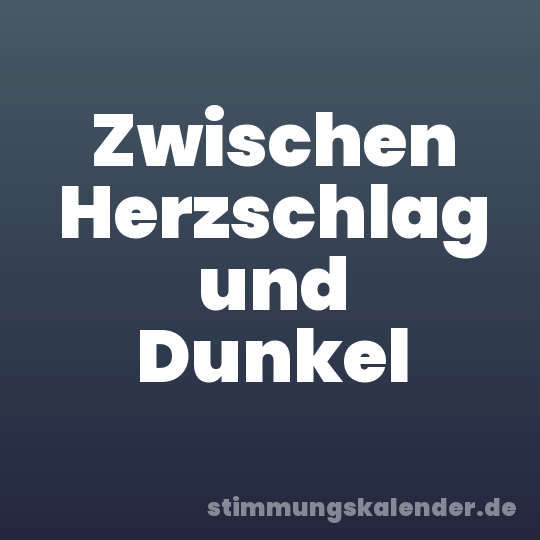 Zwischen Herzschlag und Dunkel