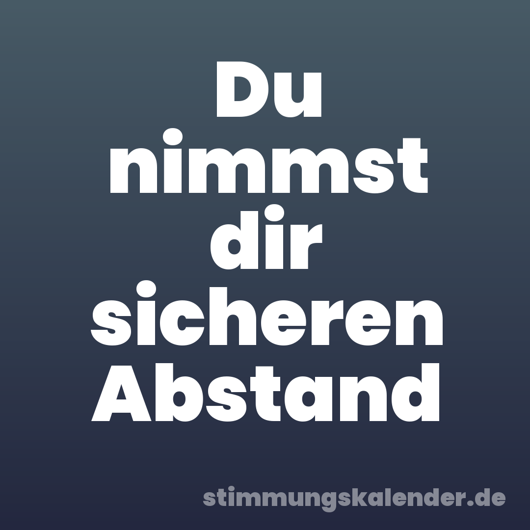 Du nimmst dir sicheren Abstand